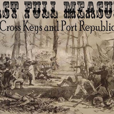 Last Full Measure: The Battles of Cross Keys and Port Republic