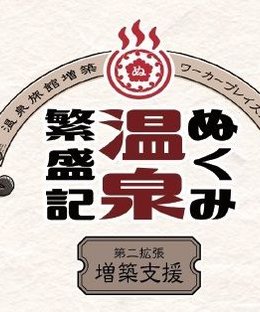 ぬくみ温泉繁盛記 第二拡張 増築支援 (Nukumi Onsen Hanjoki: Second Expansion)
