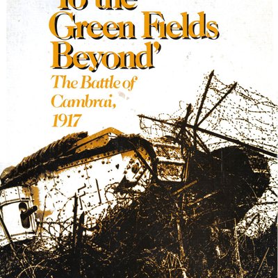 To the Green Fields Beyond: The Battle of Cambrai, 1917