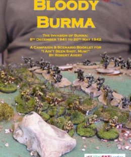 Bloody Burma: The Invasion of Burma – 8th December 1941 to 20th May 1942: A Campaign & Scenario Booklet for I Ain't Been Shot, Mum!