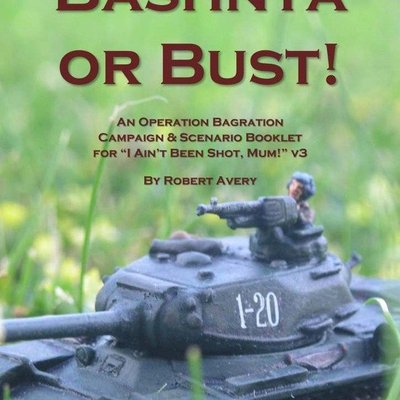 Bashnya or Bust: An Operation Bagration Campaign & Scenario Booklet for I Ain't Been Shot, Mum!