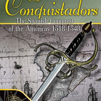 The Conquistadors: The Spanish Conquest of the Americas 1518-1548