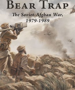 Bear Trap: The Soviet-Afghan War, 1979-1989