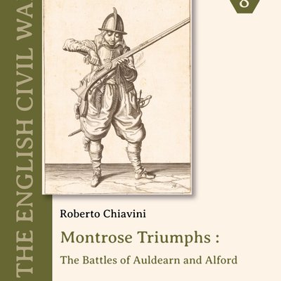 Montrose Triumphs: The Battles of Auldearn and Alford, 1645