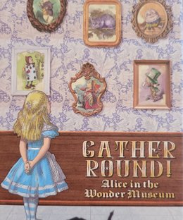 Gather Round! Alice in the Wonder Museum