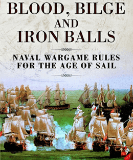 Blood, Bilge and Iron Balls: Naval Wargame Rules for the Age of Sail