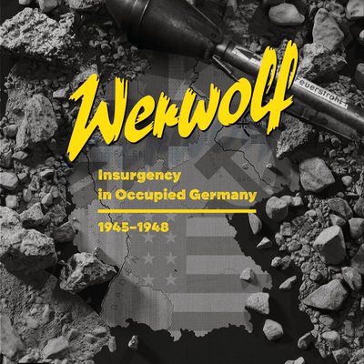 Werwolf: Insurgency in Occupied Germany 1945-48