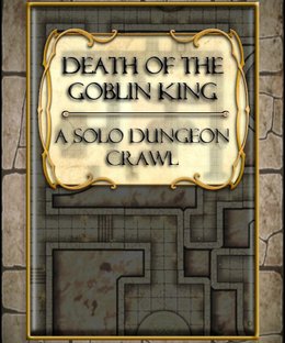 Death of the Goblin King: A solo dungeon crawl