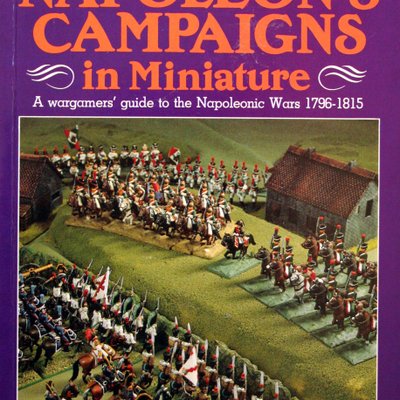 Napoleon's Campaigns in Miniature: A wargamer's guide to the Napoleonic Wars 1796-1815