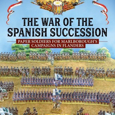 Wargame The War of the Spanish Succession: Paper Soldiers for Marlborough's Campaigns in Flanders