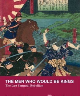 The Men Who Would Be Kings: The Last Samurai Rebellion