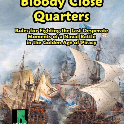 Bloody Close Quarters: Rules for Fighting the Last Desperate Moments of a Naval Battle in the Golden Age of Piracy