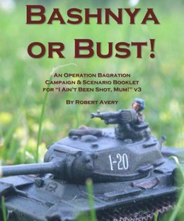 Bashnya or Bust: An Operation Bagration Campaign & Scenario Booklet for I Ain't Been Shot, Mum!