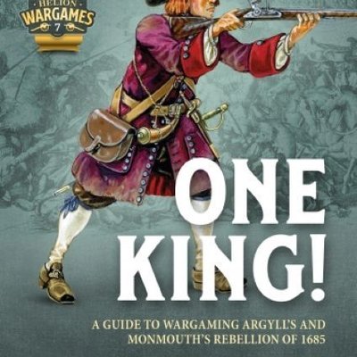 One King! A Guide to Wargaming Argyll's & Monmouth's Rebellion of 1685