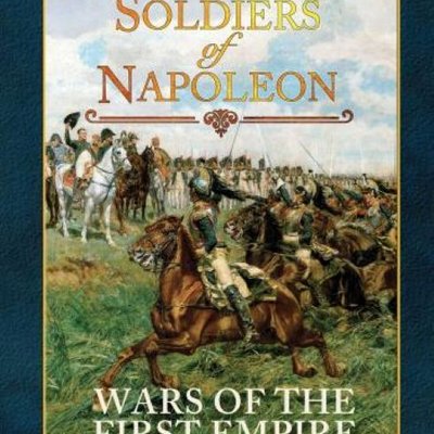 Soldiers of Napoleon: Wars of the First Empire