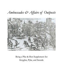 Ambuscades & Affairs of Outposts: Being a Pike & Shot Supplement for Knyghte, Pyke, and Sworde