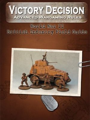 Victory Decision: Advanced Wargaming Rules – World War II: British Infantry Field Guide