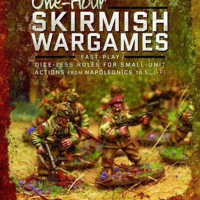 One-hour Skirmish Wargames: Fast-Play Dice-less Rules for Small-Unit Actions from Napoleonics to Sci-Fi